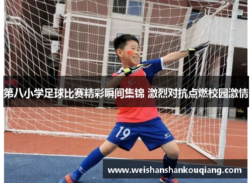 第八小学足球比赛精彩瞬间集锦 激烈对抗点燃校园激情