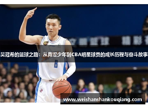 吴冠希的篮球之路：从青涩少年到CBA明星球员的成长历程与奋斗故事